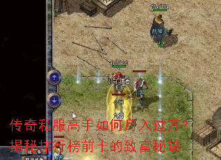 传奇私服高手如何月入过万?揭秘排行榜前十的致富秘诀 传奇私服高手如何月入过万?揭秘排行榜前十的致富秘诀