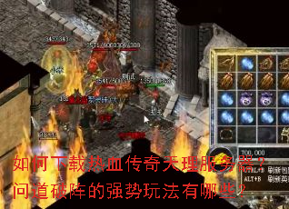 如何下载热血传奇天理服务器?问道破阵的强势玩法有哪些? 如何下载热血传奇天理服务器?问道破阵的强势玩法有哪些?