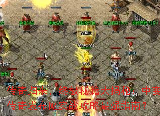 传奇归来,终极秘籍大揭秘:中变传奇发布网实战攻略最强指南? 传奇归来,终极秘籍大揭秘:中变传奇发布网实战攻略最强指南?