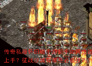 传奇私服怀旧版手游新手如何快速上手?征战沙城有哪些必备技巧? 传奇私服怀旧版手游新手如何快速上手?征战沙城有哪些必备技巧?