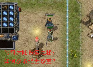 传奇大陆探索之秘:如何获取绝世珍宝? 传奇大陆探索之秘:如何获取绝世珍宝?
